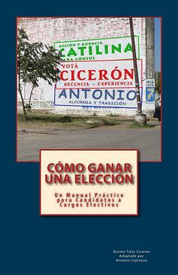 Cómo Ganar una Elección: Un Manual Práctico para Candidatos a Cargos Electivos by Quintus Tullius Cicero, Antonio Espinoza