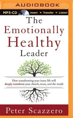 The Emotionally Healthy Leader: How Transforming Your Inner Life Will Deeply Transform Your Church, Team, and the World by Peter Scazzero