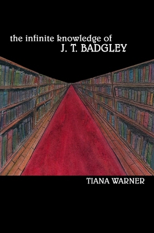 The Infinite Knowledge of J. T. Badgley by Tiana Warner