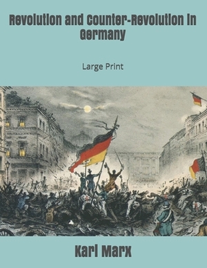 Revolution and Counter-Revolution in Germany: Large Print by Karl Marx