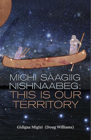 Michi Saagiig Nishnaabeg: This Is Our Territory by Gidigaa Migizi