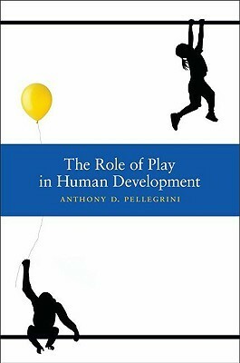 The Role of Play in Human Development by Anthony D. Pellegrini