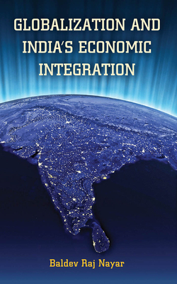 Globalization and India's Economic Integration by Baldev Raj Nayar