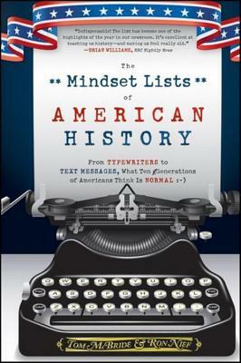 The Mindset Lists of American History: From Typewriters to Text Messages, What Ten Generations of Americans Think Is Normal by Ron Nief, Tom McBride