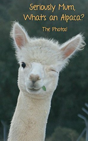 Seriously Mum, What's an Alpaca? The Photos! (Seriously Mum, The Photobooks! Book 1) by Alan Parks