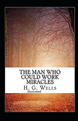 The Man Who Could Work Miracles Illustrated by H.G. Wells