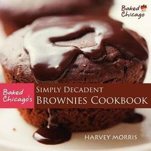 Baked Chicago's Simply Decadent Brownies Cookbook by Harvey Morris