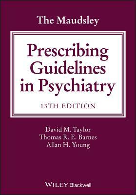 The Maudsley Prescribing Guidelines in Psychiatry by David M. Taylor, Thomas R. E. Barnes, Allan H. Young