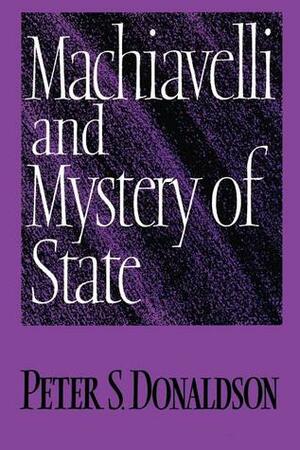 Machiavelli and Mystery of State by Peter S. Donaldson