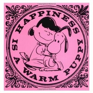 Happiness Is - A Warm Puppy. Charles M. Schulz by Charles M. Schulz