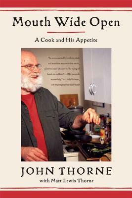 Mouth Wide Open: A Cook and His Appetite by John Thorne