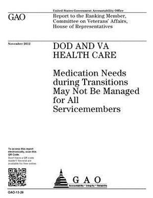 DOD and VA health care: medication needs during transitions may not be managed for all servicemembers: report to the Ranking Member, Committee by U. S. Government Accountability Office