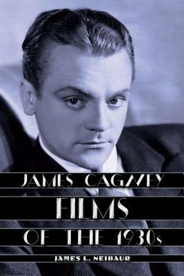 James Cagney Films of the 1930s by James L. Neibaur