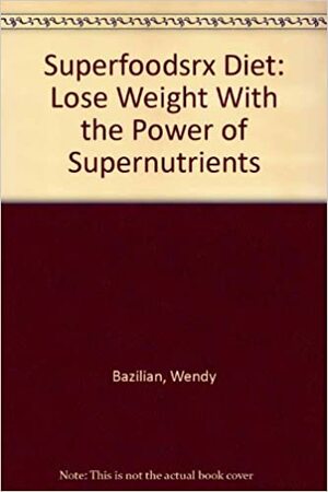 Superfoodsrx Diet: Lose Weight With The Power Of Supernutrients by Wendy Bazilian
