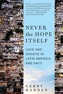 Never the Hope Itself: Love and Ghosts in Latin America and Haiti by Gerry Hadden