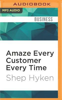 Amaze Every Customer Every Time: 52 Tools for Delivering the Most Amazing Customer Service on the Planet by Shep Hyken