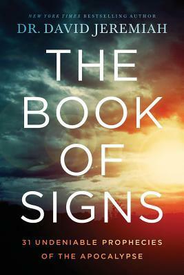 The Book of Signs: 31 Undeniable Prophecies of the Apocalypse by David Jeremiah