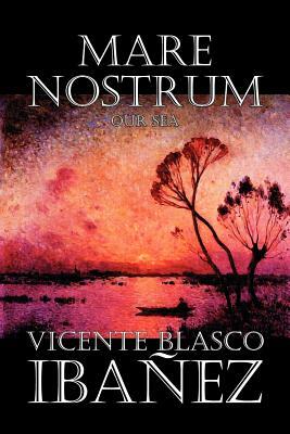 Mare Nostrum by Vicente Blasco Ibanez, Fiction, Literary, Action & Adventure by Vicente Blasco Ibanez