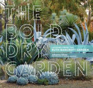 The Bold Dry Garden: Lessons from the Ruth Bancroft Garden by Johanna Silver