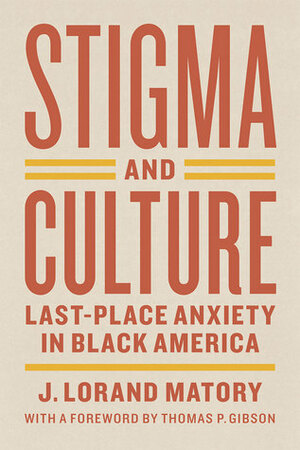 Stigma and Culture: Last-Place Anxiety in Black America by J. Lorand Matory