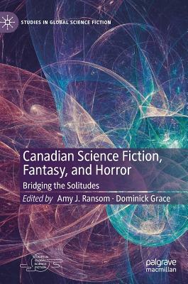 Canadian Science Fiction, Fantasy, and Horror: Bridging the Solitudes by 