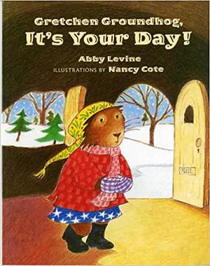 Gretchen Groundhog, It's Your Day! by Abby Levine