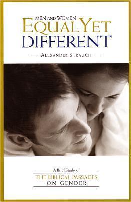 Men and Women, Equal Yet Different: A Brief Study of the Biblical Passages on Gender by Alexander Strauch, Alexander Strauch