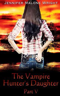 The Vampire Hunter's Daughter: Part V: Living With Vampire by Jennifer Malone Wright