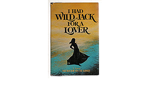 I Had Wild Jack For A Lover by Meredith Marsh