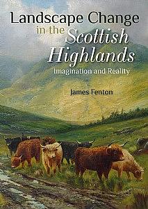 Landscape Change in the Scottish Highlands: Imagination and Reality by James Fenton