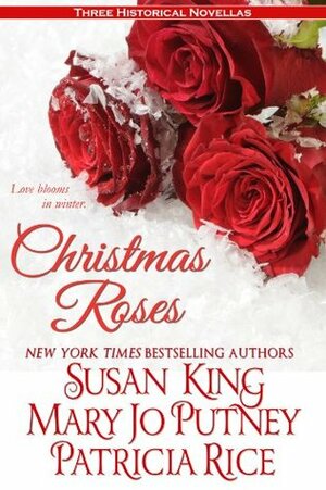 Christmas Roses: Love Blooms in Winter by Susan King, Mary Jo Putney, Patricia Rice