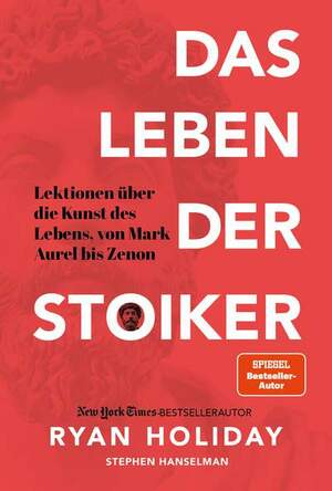 Das Leben der Stoiker: Lektionen über die Kunst des Lebens von Mark Aurel bis Zenon by Stephen Hanselman, Ryan Holiday