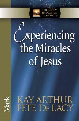 Experiencing the Miracles of Jesus by Kay Arthur, Pete de Lacy