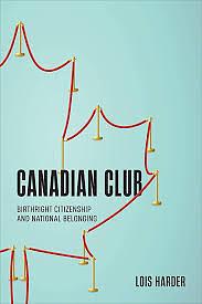 Canadian Club: Birthright Citizenship and National Belonging by Lois Harder