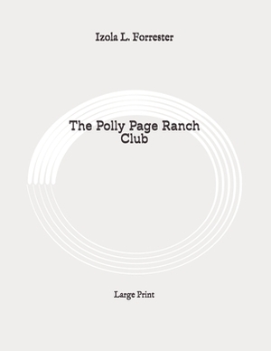 The Polly Page Ranch Club: Large Print by Izola L. Forrester