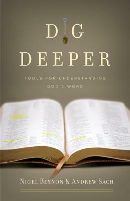 Dig Deeper: Tools for Understanding God's Word by Andrew Sach, Nigel Beynon