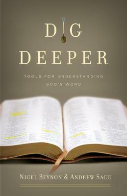 Dig Deeper: Tools for Understanding God's Word by Andrew Sach, Nigel Beynon