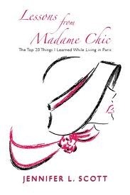 Lessons From Madame Chic: The Top 20 Things I Learned While Living in Paris by Jennifer L. Scott