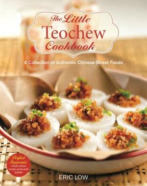 The Little Teochew Cookbook: A Collection of Authentic Chinese Street Foods by Eric Low