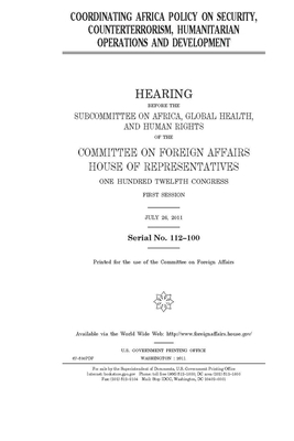 Coordinating Africa policy on security, counterterrorism, humanitarian operations, and development by United Stat Congress, Committee on Foreign Affairs (house), United States House of Representatives