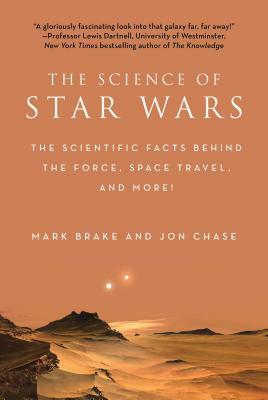 The Science of Star Wars: The Scientific Facts Behind the Force, Space Travel, and More! by Mark Brake, Jon Chase