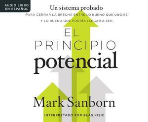 El Principio Potencial (the Potential Principle): Un Sistema Probado Para Cerrar La Brecha Entre Lo Bueno Que Eres Y Lo Bueno Que Pudieras Ser (a Prov by Mark Sanborn