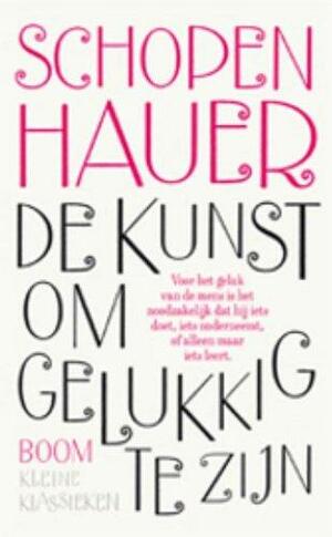 De kunst om gelukkig te zijn: uiteengezet in vijftig leefregels by Franco Volpi, Arthur Schopenhauer