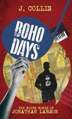 Boho Days: The Wider Works of Jonathan Larson by J. Collis