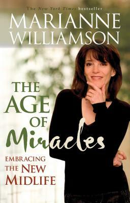 Age of Miracles: Embracing the New Midlife by Marianne Williamson