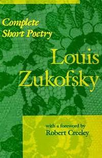 Complete Short Poetry by Zukofsky, Robert Creeley, Louis Zukofsky