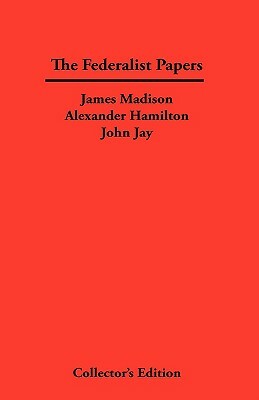 The Federalist Papers by John Jay, Alexander Hamilton, James Madison