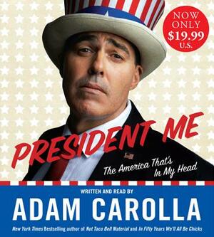 President Me: The America That's in My Head by Adam Carolla