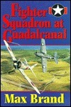 Fighter Squadron at Guadalcanal by Max Brand