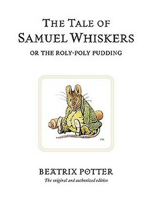 The Tale of Samuel Whiskers, or The Roly-Poly Pudding by Beatrix Potter